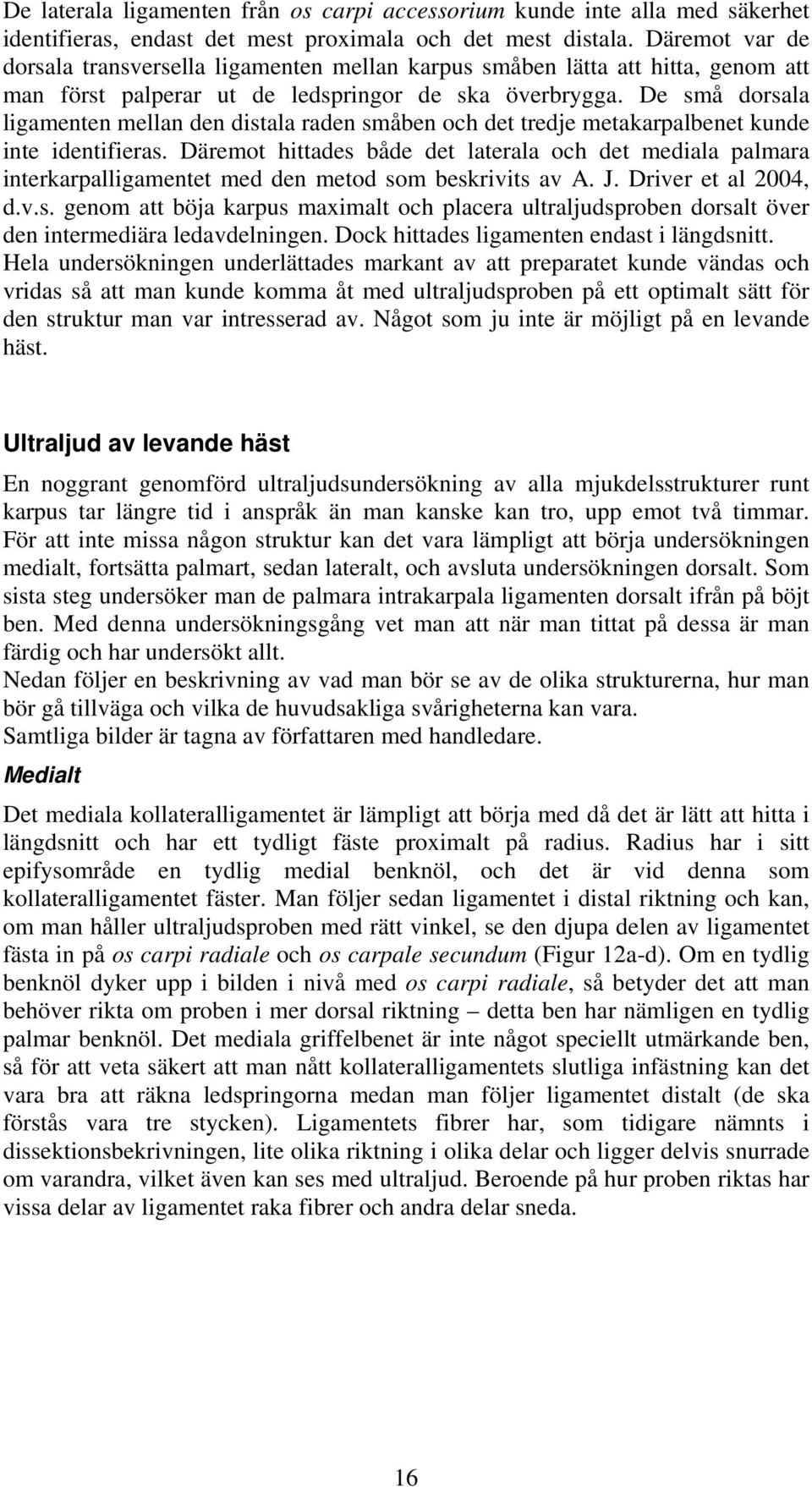 De små dorsala ligamenten mellan den distala raden småben och det tredje metakarpalbenet kunde inte identifieras.