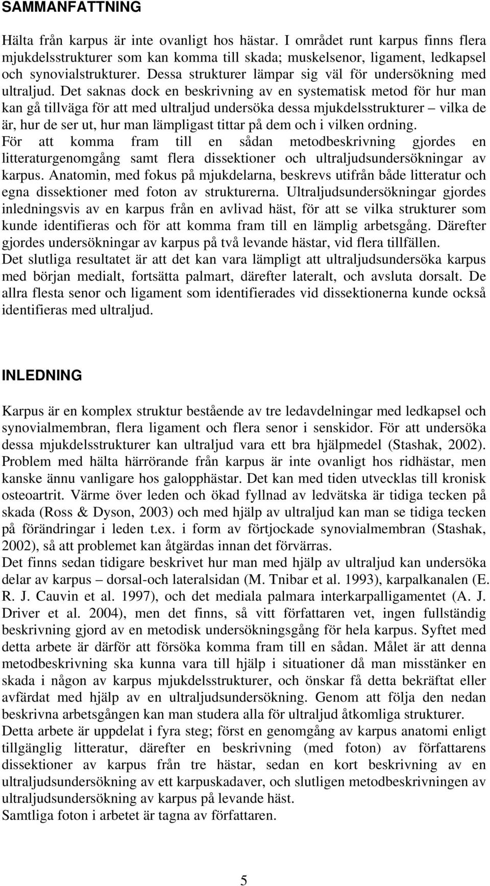 Det saknas dock en beskrivning av en systematisk metod för hur man kan gå tillväga för att med ultraljud undersöka dessa mjukdelsstrukturer vilka de är, hur de ser ut, hur man lämpligast tittar på