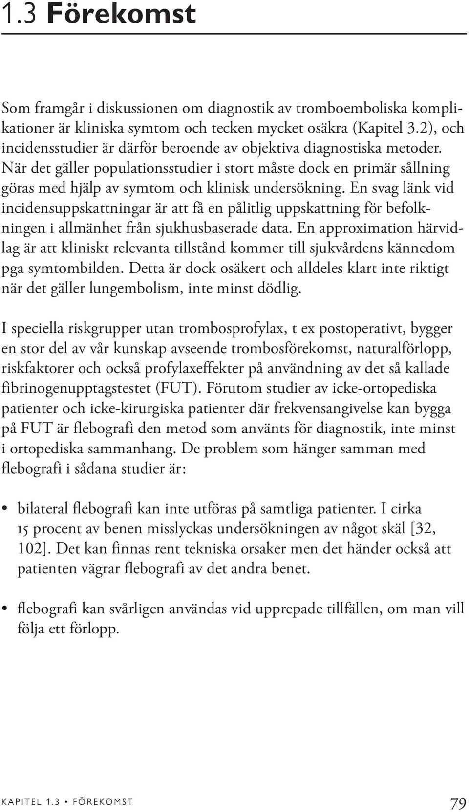 När det gäller populationsstudier i stort måste dock en primär sållning göras med hjälp av symtom och klinisk undersökning.