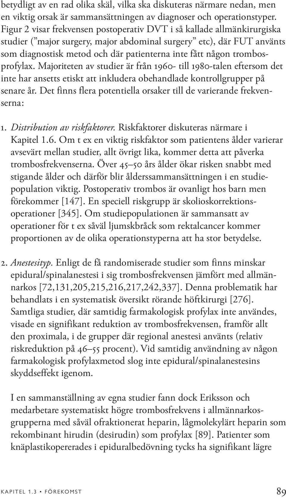 någon trombosprofylax. Majoriteten av studier är från 1960- till 1980-talen eftersom det inte har ansetts etiskt att inkludera obehandlade kontrollgrupper på senare år.