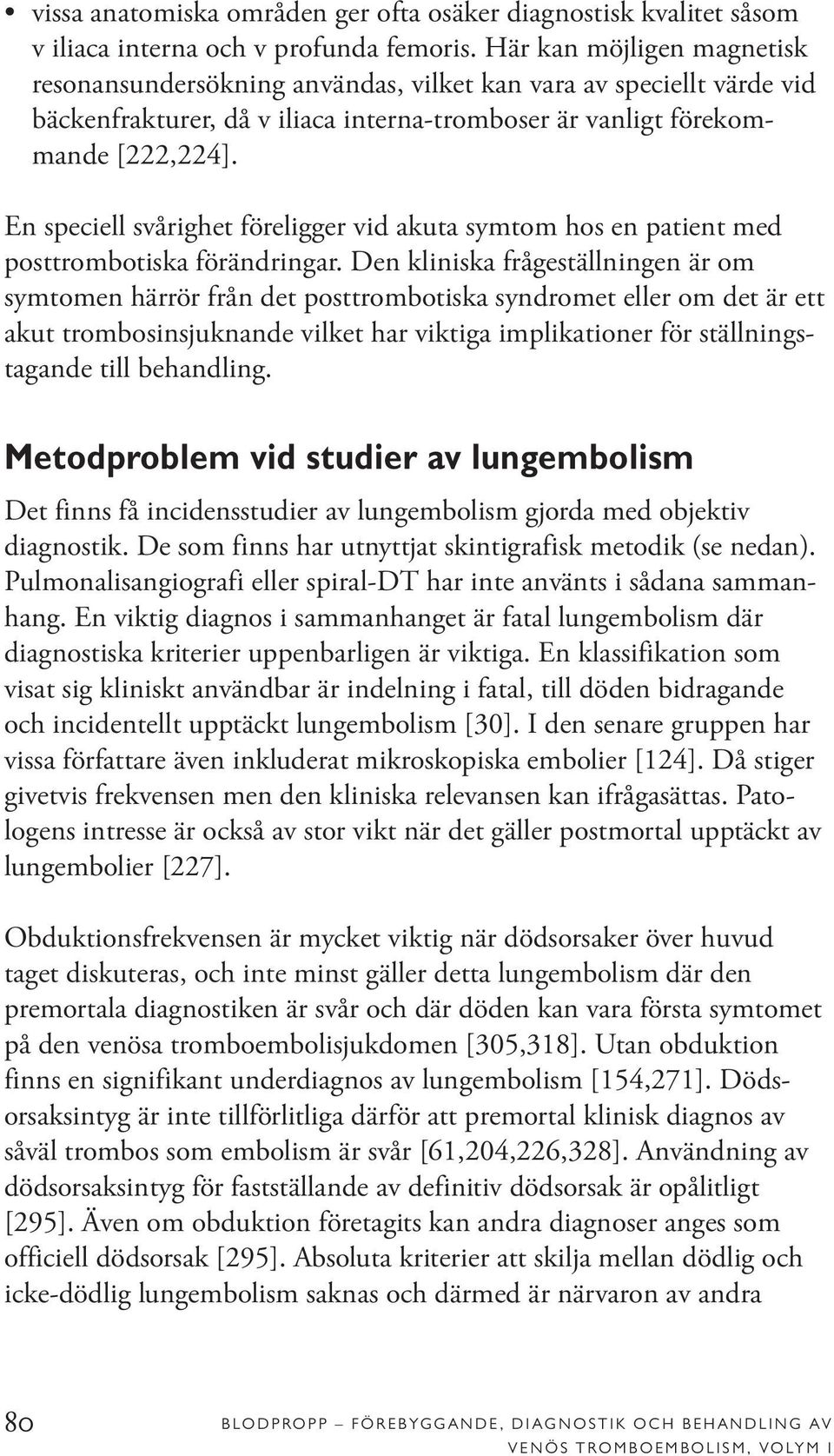 En speciell svårighet föreligger vid akuta symtom hos en patient med posttrombotiska förändringar.