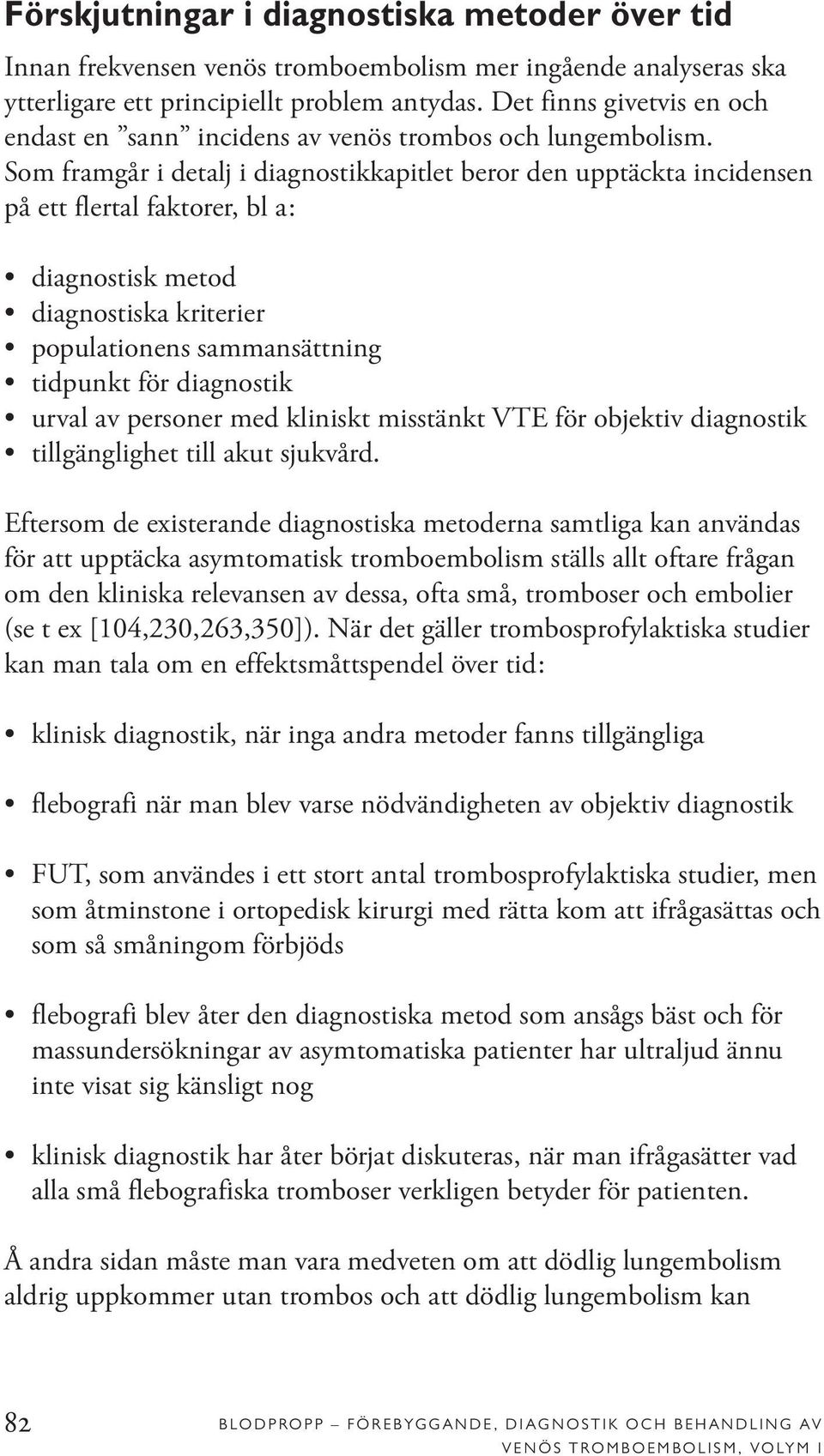 Som framgår i detalj i diagnostikkapitlet beror den upptäckta incidensen på ett flertal faktorer, bl a: diagnostisk metod diagnostiska kriterier populationens sammansättning tidpunkt för diagnostik