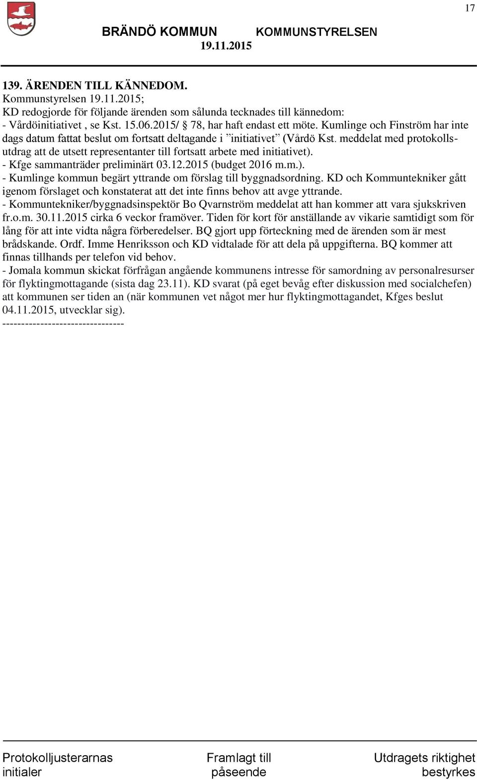 meddelat med protokollsutdrag att de utsett representanter till fortsatt arbete med initiativet). - Kfge sammanträder preliminärt 03.12.2015 (budget 2016 m.m.). - Kumlinge kommun begärt yttrande om förslag till byggnadsordning.