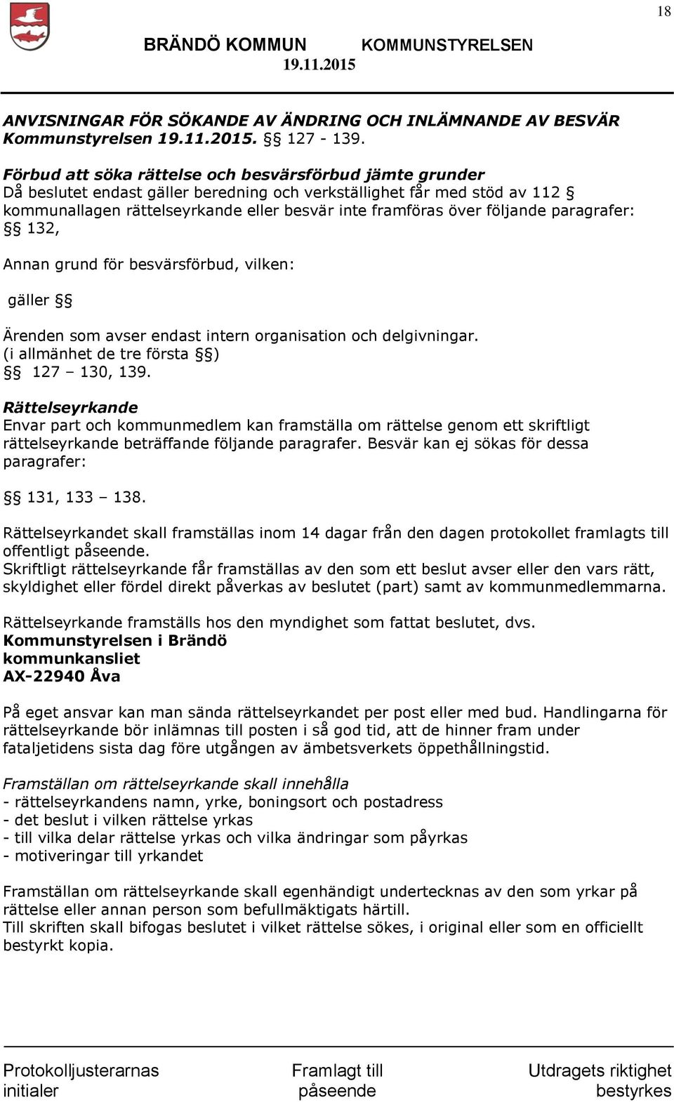 följande paragrafer: 132, Annan grund för besvärsförbud, vilken: gäller Ärenden som avser endast intern organisation och delgivningar. (i allmänhet de tre första ) 127 130, 139.