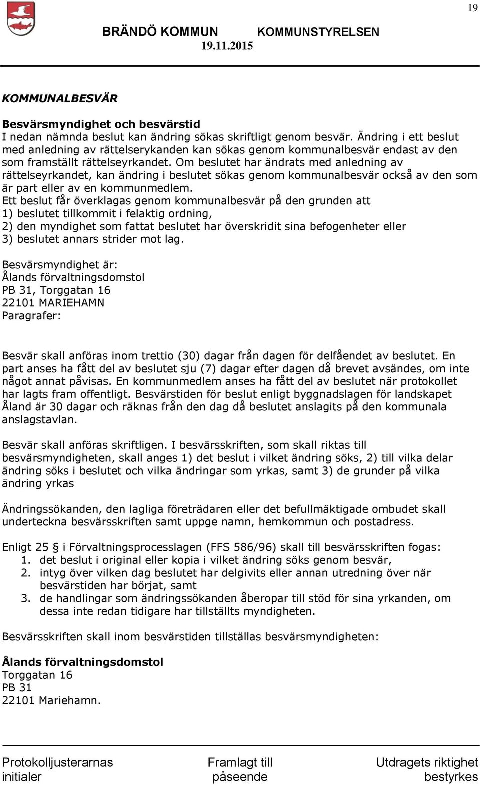 Om beslutet har ändrats med anledning av rättelseyrkandet, kan ändring i beslutet sökas genom kommunalbesvär också av den som är part eller av en kommunmedlem.
