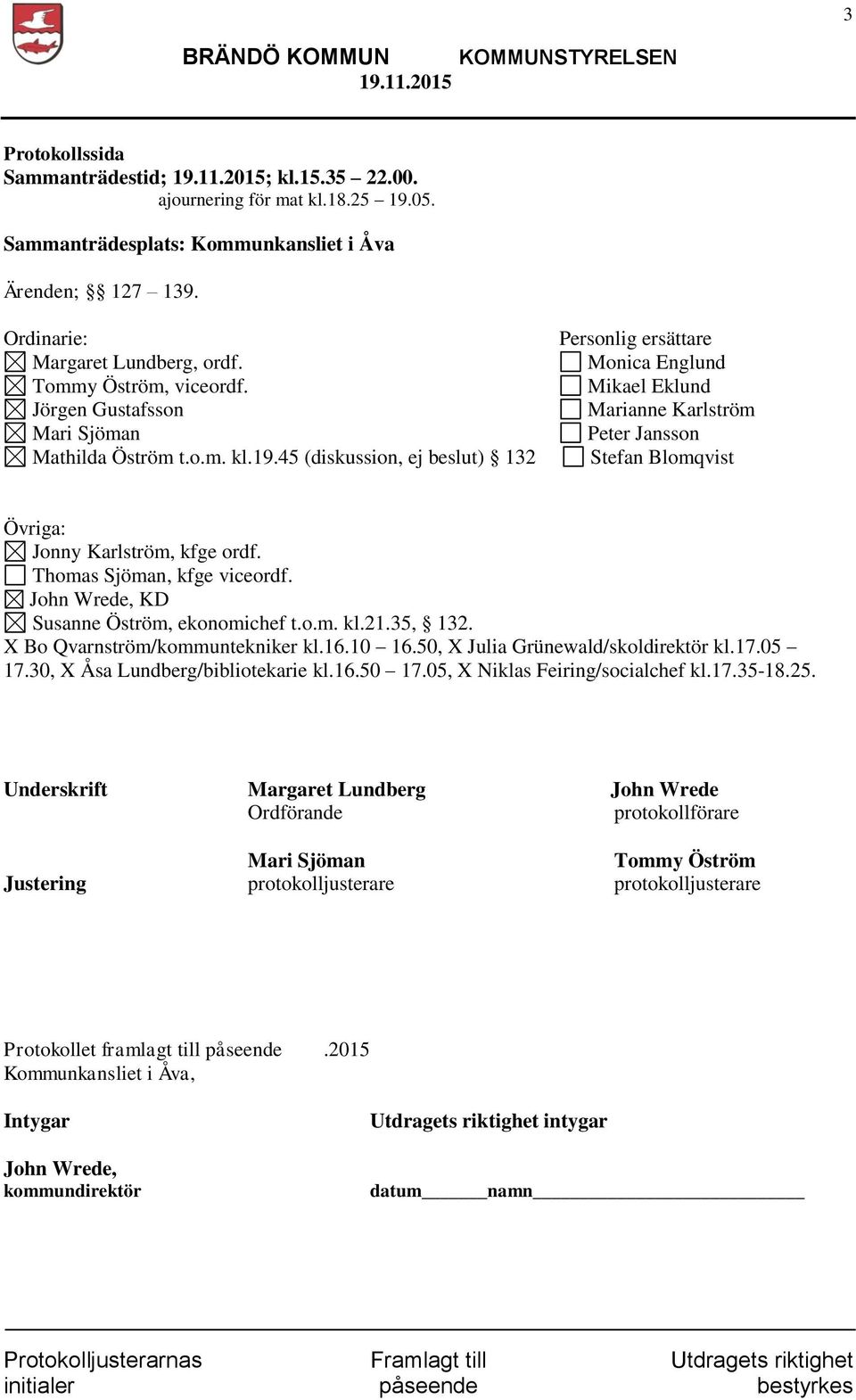 45 (diskussion, ej beslut) 132 Personlig ersättare Monica Englund Mikael Eklund Marianne Karlström Peter Jansson Stefan Blomqvist Övriga: Jonny Karlström, kfge ordf. Thomas Sjöman, kfge viceordf.