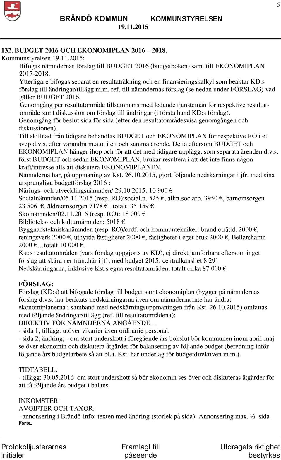 till nämndernas förslag (se nedan under FÖRSLAG) vad gäller BUDGET 2016.