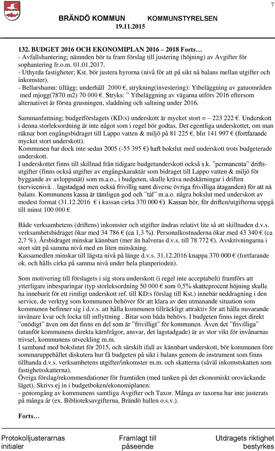 - Bellarshamn: tillägg; underhåll 2000, strykning(investering): Ytbeläggning av gatuområden med mjogg(7870 m2) 70 000.