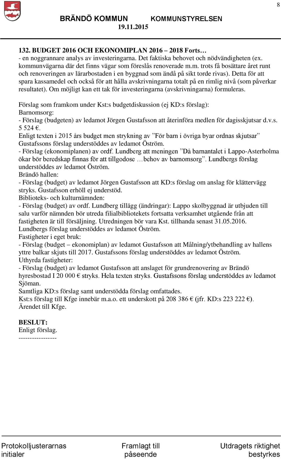Detta för att spara kassamedel och också för att hålla avskrivningarna totalt på en rimlig nivå (som påverkar resultatet). Om möjligt kan ett tak för investeringarna (avskrivningarna) formuleras.