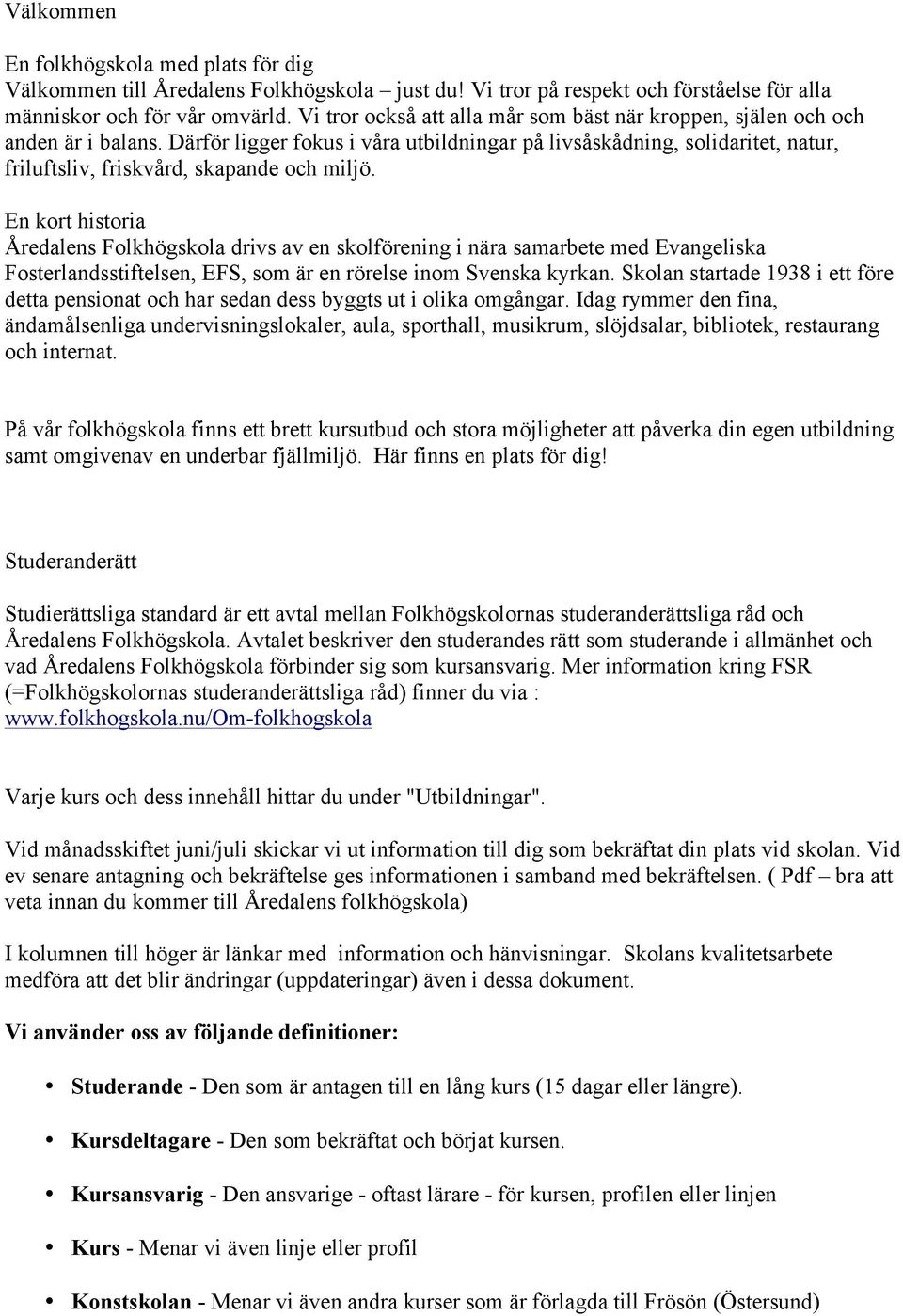 Därför ligger fokus i våra utbildningar på livsåskådning, solidaritet, natur, friluftsliv, friskvård, skapande och miljö.