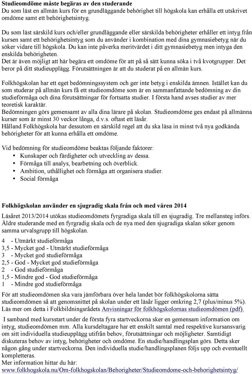 söker vidare till högskola. Du kan inte påverka meritvärdet i ditt gymnasiebetyg men intyga den enskilda behörigheten.