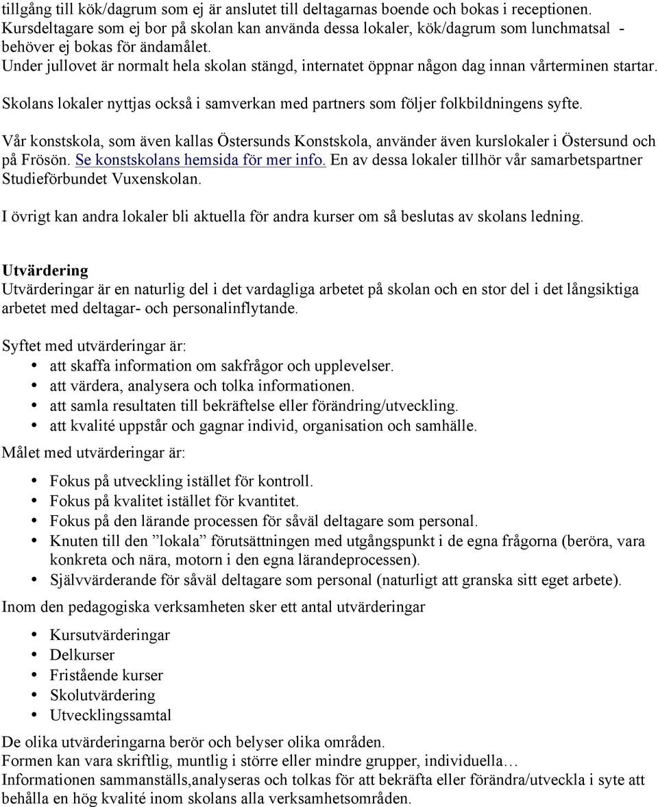 Under jullovet är normalt hela skolan stängd, internatet öppnar någon dag innan vårterminen startar. Skolans lokaler nyttjas också i samverkan med partners som följer folkbildningens syfte.