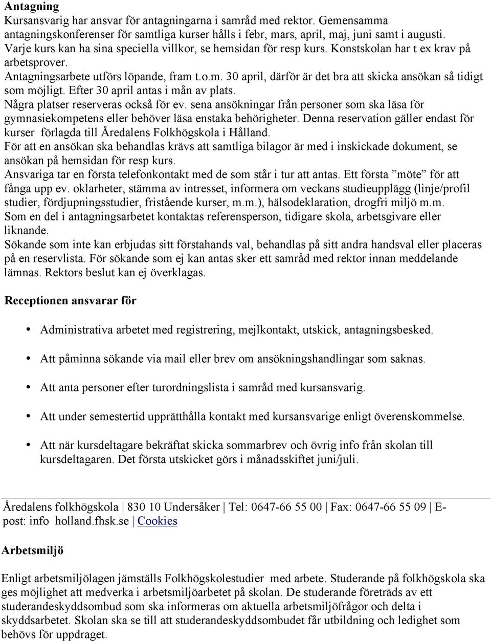 Efter 30 april antas i mån av plats. Några platser reserveras också för ev. sena ansökningar från personer som ska läsa för gymnasiekompetens eller behöver läsa enstaka behörigheter.