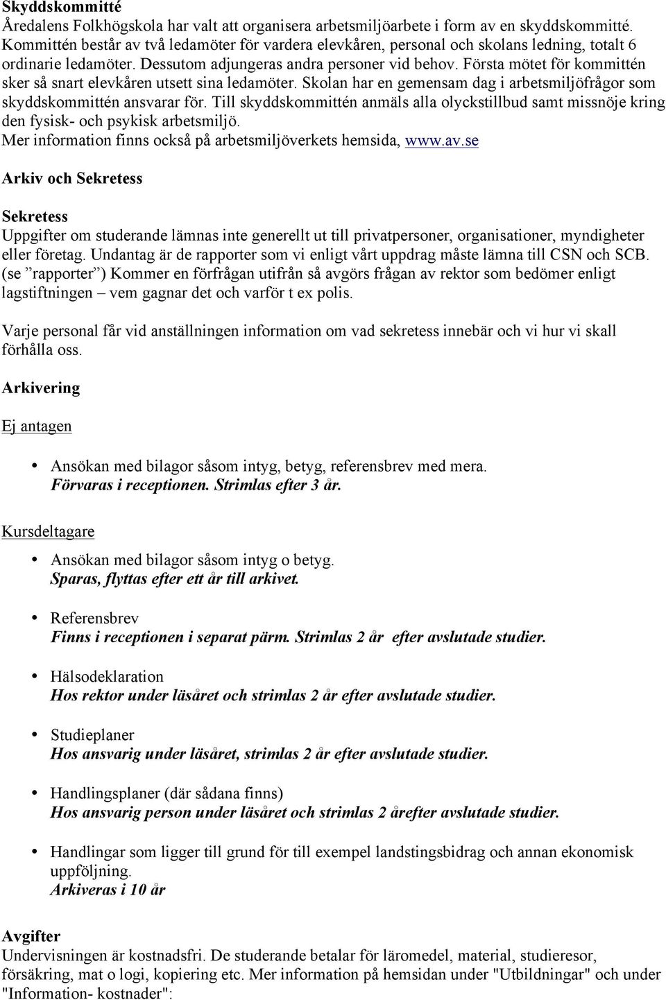 Första mötet för kommittén sker så snart elevkåren utsett sina ledamöter. Skolan har en gemensam dag i arbetsmiljöfrågor som skyddskommittén ansvarar för.