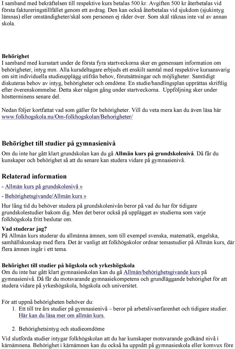 Behörighet I samband med kursstart under de första fyra startveckorna sker en gemensam information om behörigheter, intyg mm.