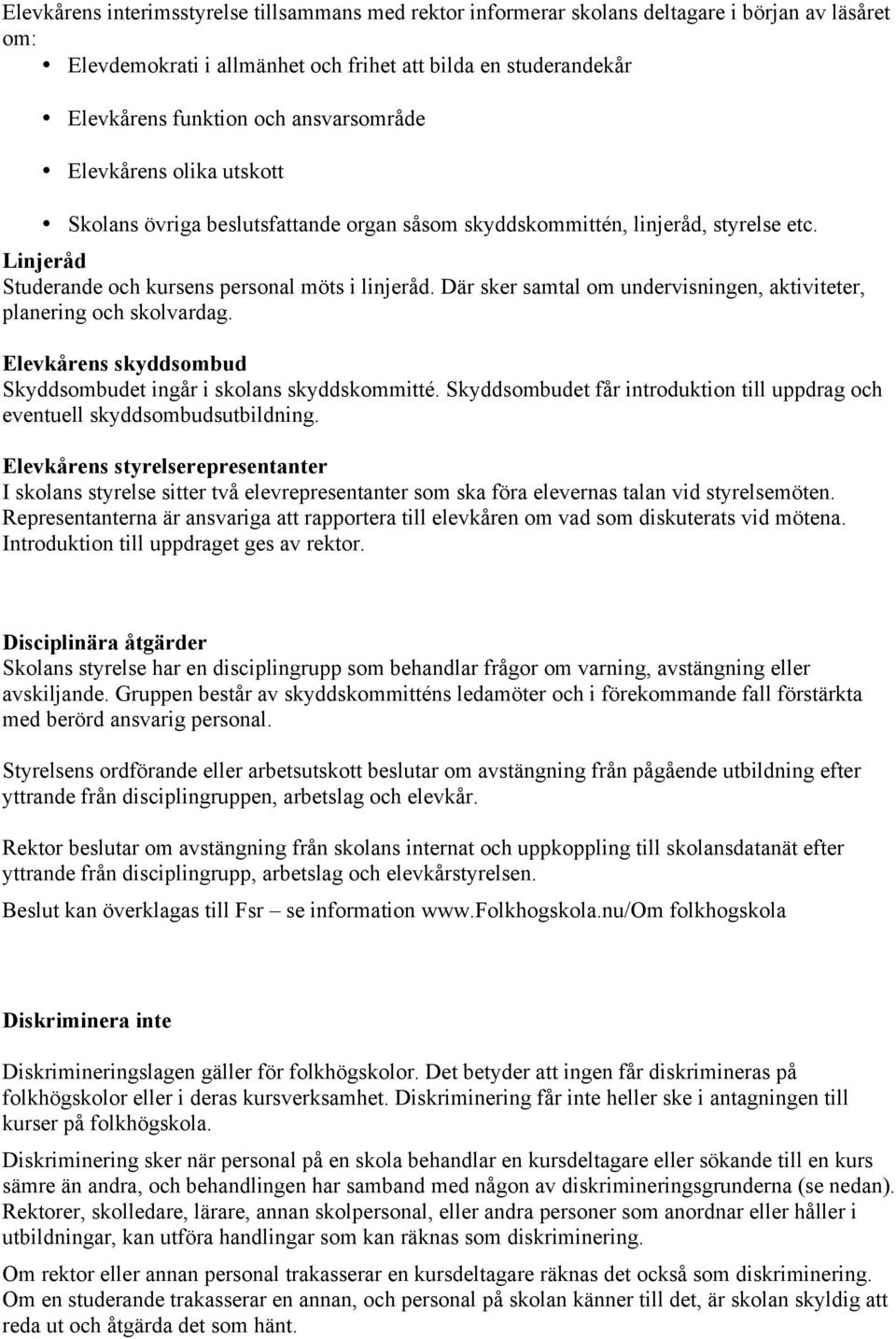 Där sker samtal om undervisningen, aktiviteter, planering och skolvardag. Elevkårens skyddsombud Skyddsombudet ingår i skolans skyddskommitté.