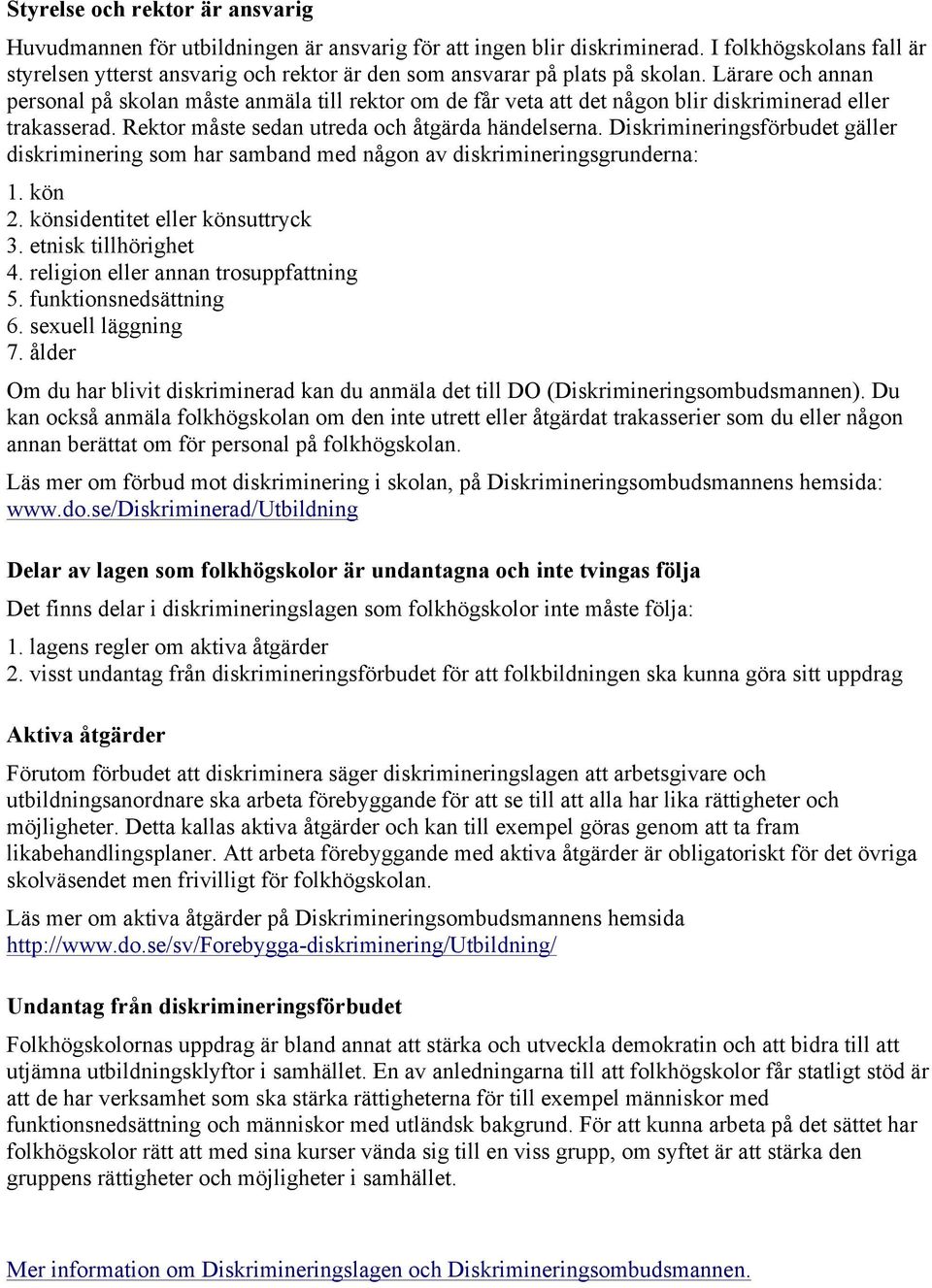 Lärare och annan personal på skolan måste anmäla till rektor om de får veta att det någon blir diskriminerad eller trakasserad. Rektor måste sedan utreda och åtgärda händelserna.
