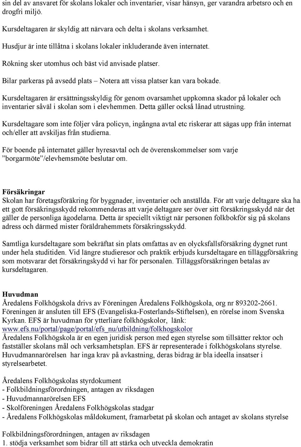 Kursdeltagaren är ersättningsskyldig för genom ovarsamhet uppkomna skador på lokaler och inventarier såväl i skolan som i elevhemmen. Detta gäller också lånad utrustning.