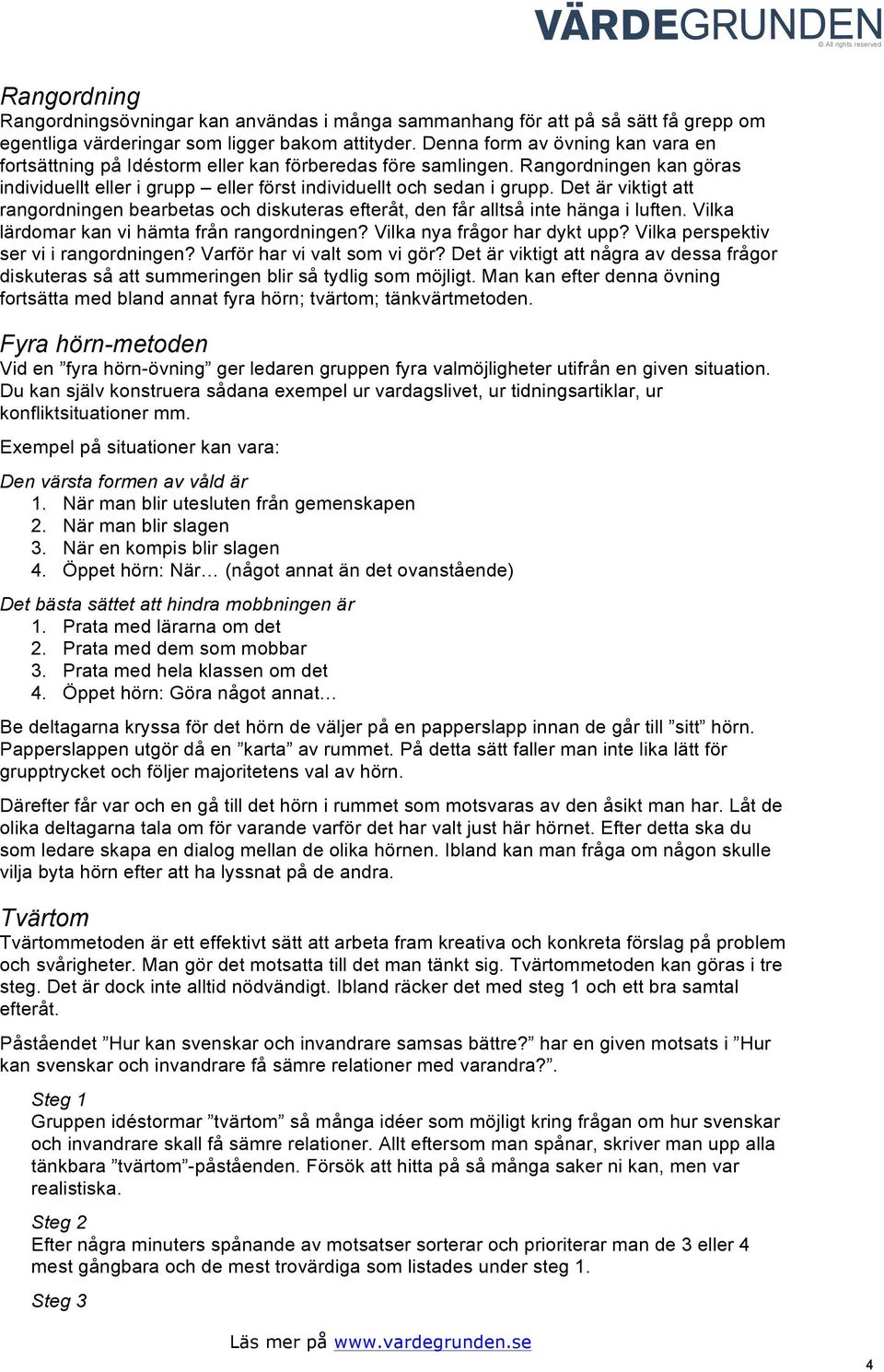 Det är viktigt att rangordningen bearbetas och diskuteras efteråt, den får alltså inte hänga i luften. Vilka lärdomar kan vi hämta från rangordningen? Vilka nya frågor har dykt upp?