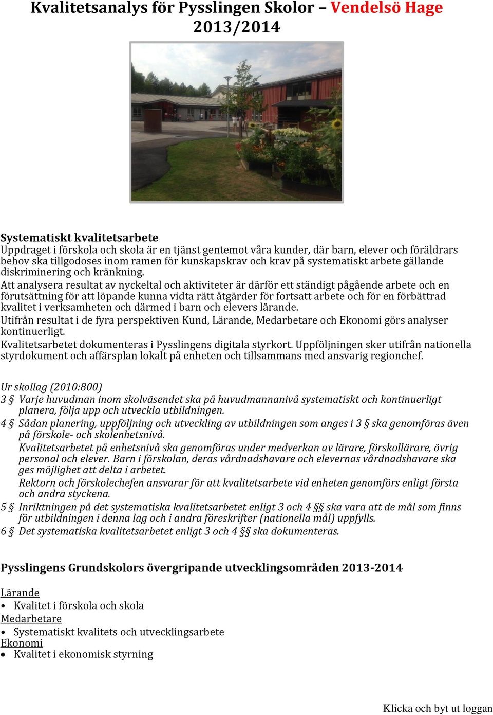 Att analysera resultat av nyckeltal och aktiviteter är därför ett ständigt pågående arbete och en förutsättning för att löpande kunna vidta rätt åtgärder för fortsatt arbete och för en förbättrad