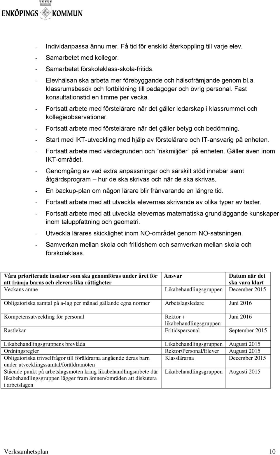 - Fortsatt arbete med förstelärare när det gäller ledarskap i klassrummet och kollegieobservationer. - Fortsatt arbete med förstelärare när det gäller betyg och bedömning.