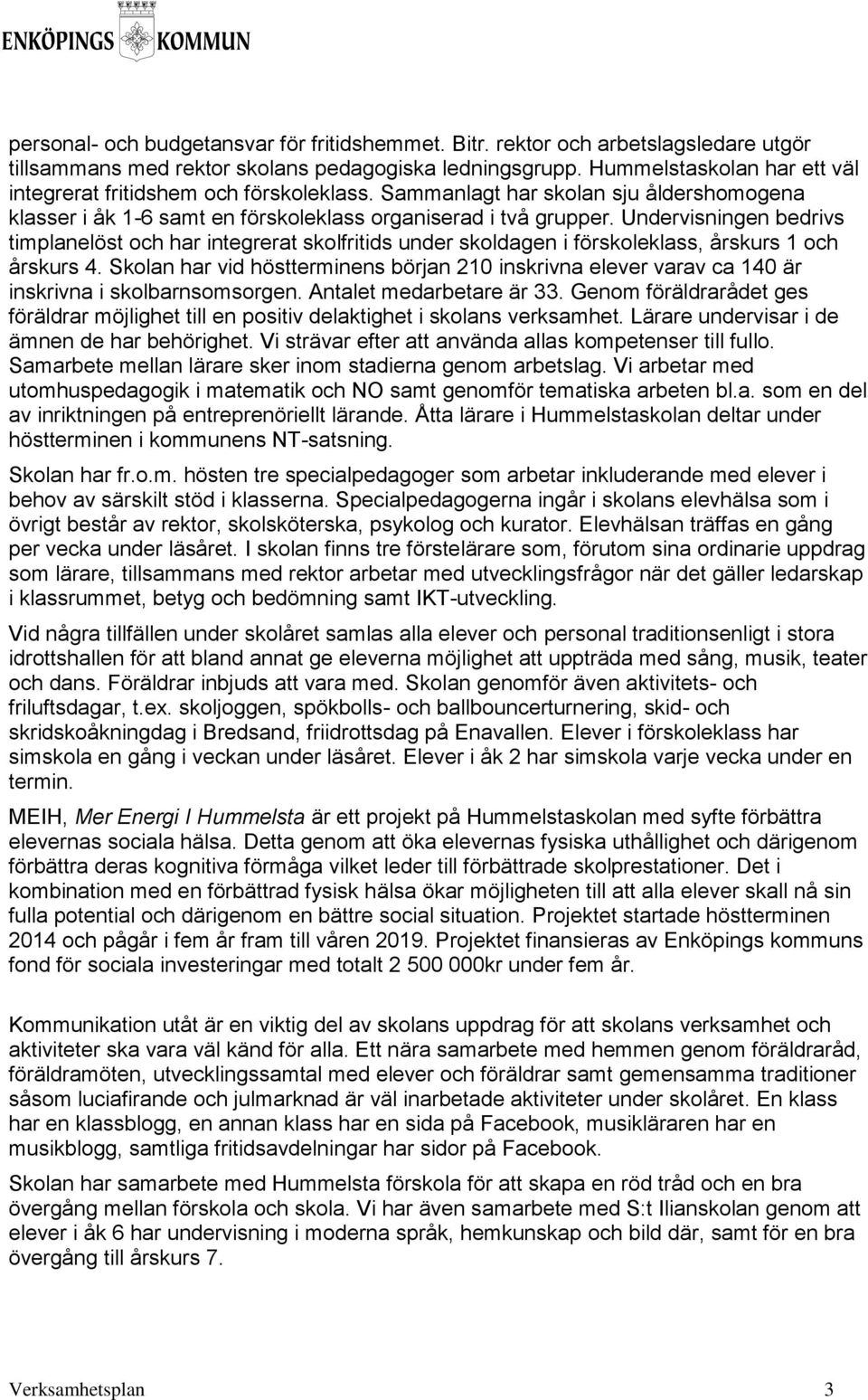 Undervisningen bedrivs timplanelöst och har integrerat skolfritids under skoldagen i förskoleklass, årskurs 1 och årskurs 4.