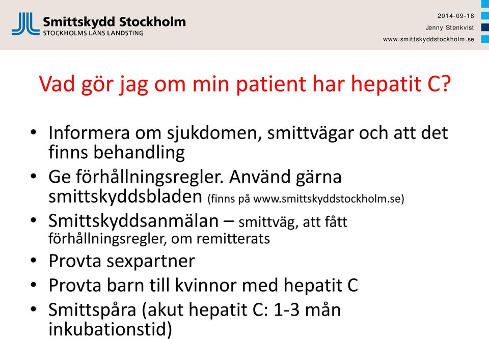 Använd gärna smittskyddsbladen (finns på ) Smittskyddsanmälan smittväg, att fått