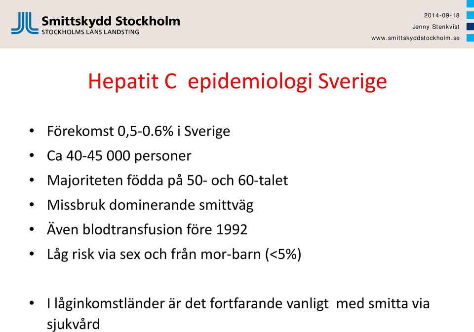Missbruk dominerande smittväg Även blodtransfusion före 1992 Låg risk