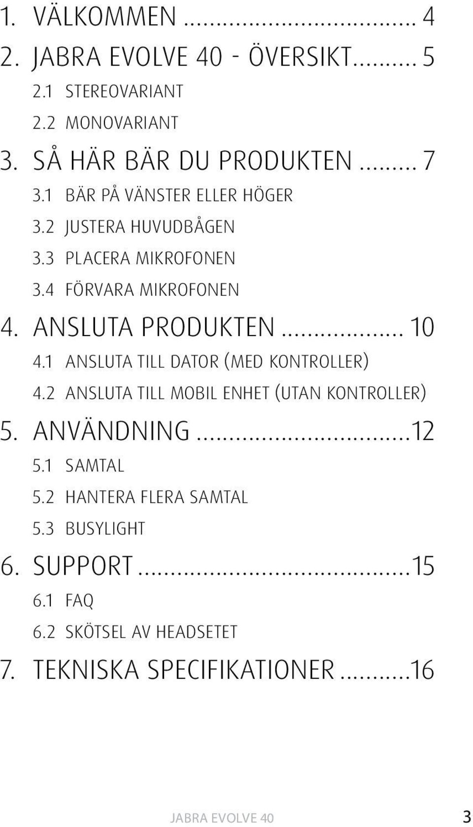 ANSLUTA PRODUKTEN... 10 4.1 ANSLUTA TILL DATOR (MED KONTROLLER) 4.2 ANSLUTA TILL MOBIL ENHET (UTAN KONTROLLER) 5.