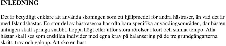 Alla hästar skall ses som enskilda individer med egna krav på balansering på de tre grundgångarterna skritt, trav och galopp.