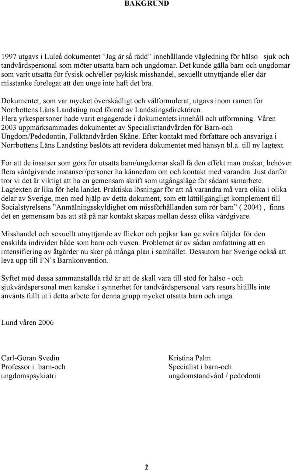 Dokumentet, som var mycket överskådligt och välformulerat, utgavs inom ramen för Norrbottens Läns Landsting med förord av Landstingsdirektören.