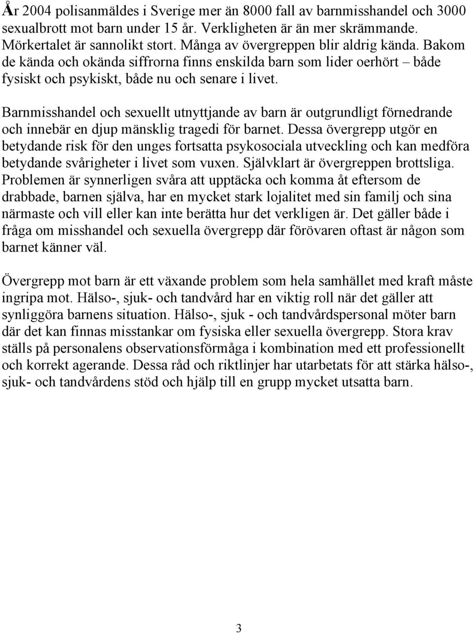 Barnmisshandel och sexuellt utnyttjande av barn är outgrundligt förnedrande och innebär en djup mänsklig tragedi för barnet.