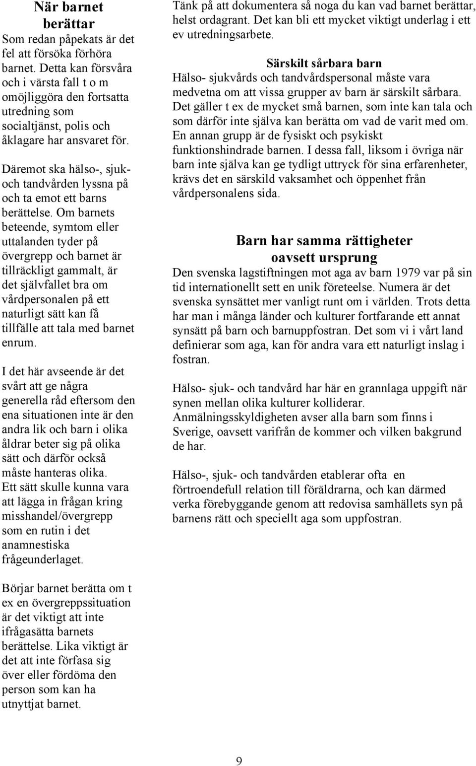 Däremot ska hälso-, sjukoch tandvården lyssna på och ta emot ett barns berättelse.