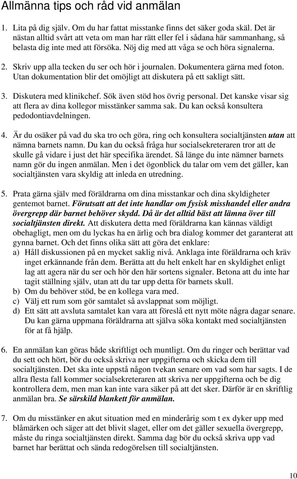 Skriv upp alla tecken du ser och hör i journalen. Dokumentera gärna med foton. Utan dokumentation blir det omöjligt att diskutera på ett sakligt sätt. 3. Diskutera med klinikchef.