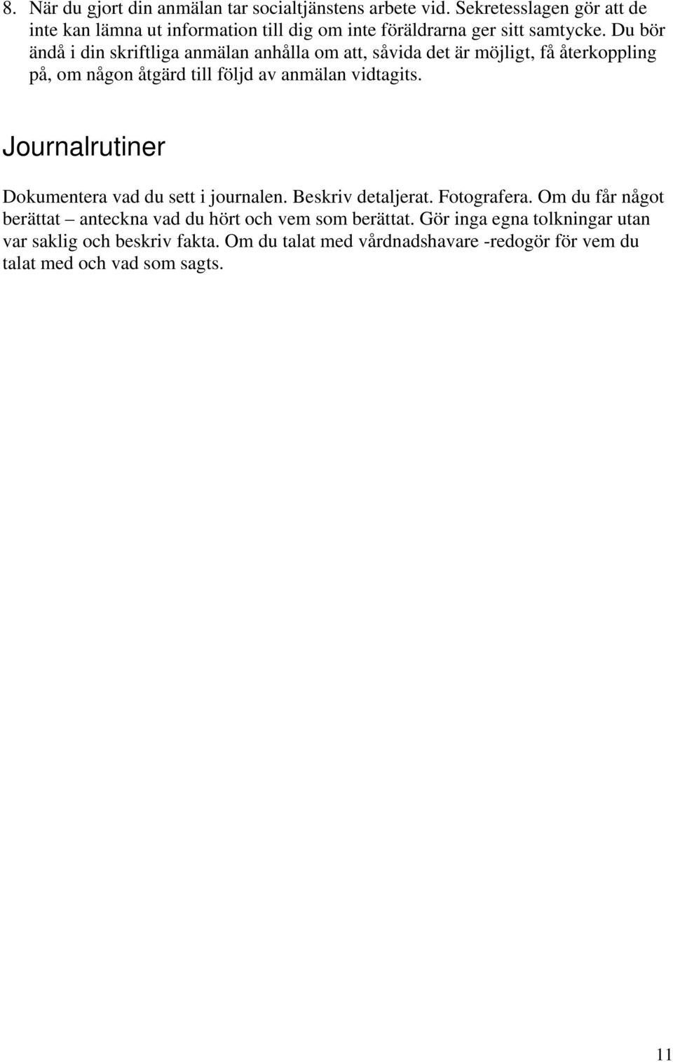 Du bör ändå i din skriftliga anmälan anhålla om att, såvida det är möjligt, få återkoppling på, om någon åtgärd till följd av anmälan vidtagits.