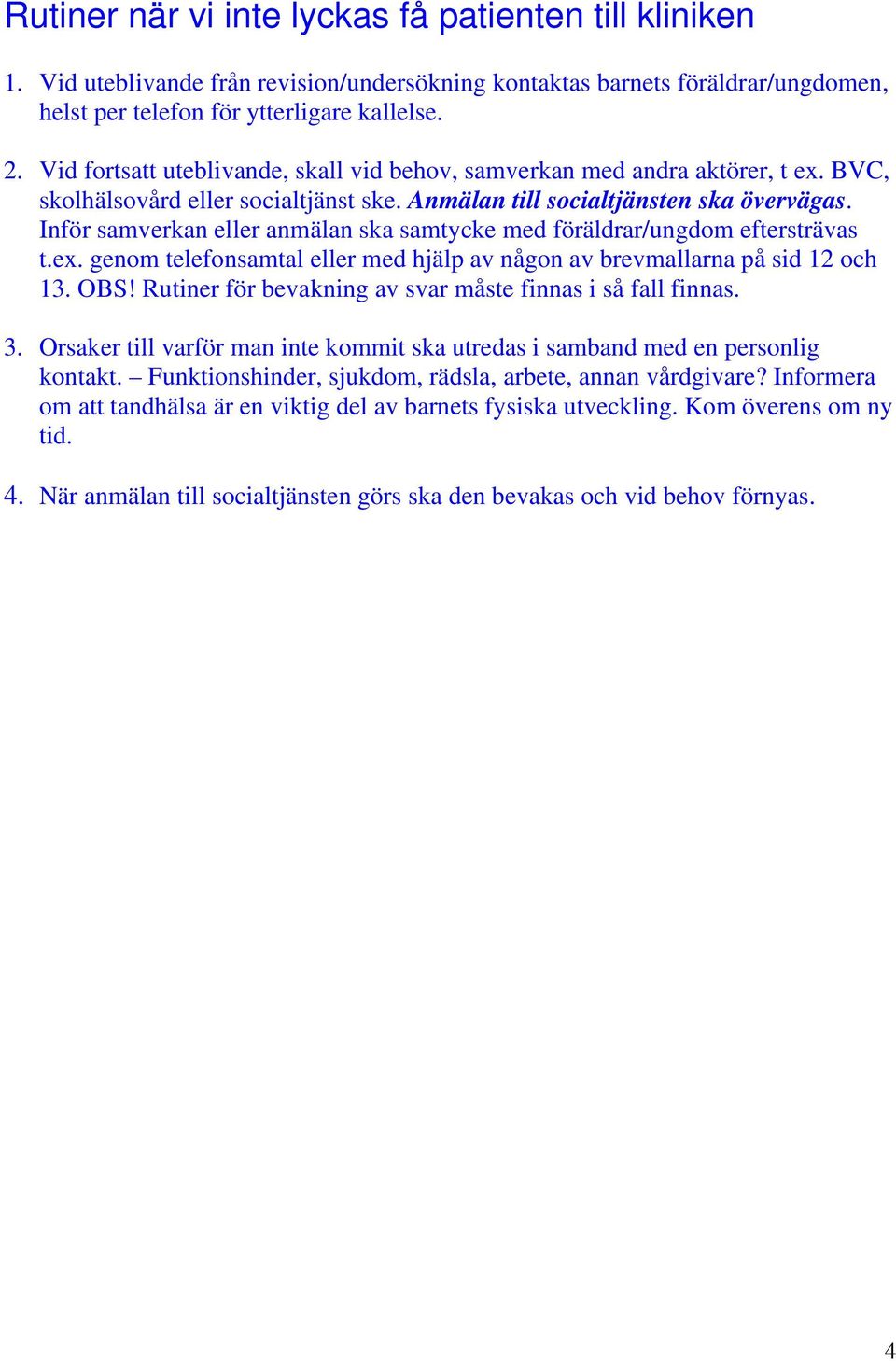 Inför samverkan eller anmälan ska samtycke med föräldrar/ungdom eftersträvas t.ex. genom telefonsamtal eller med hjälp av någon av brevmallarna på sid 12 och 13. OBS!