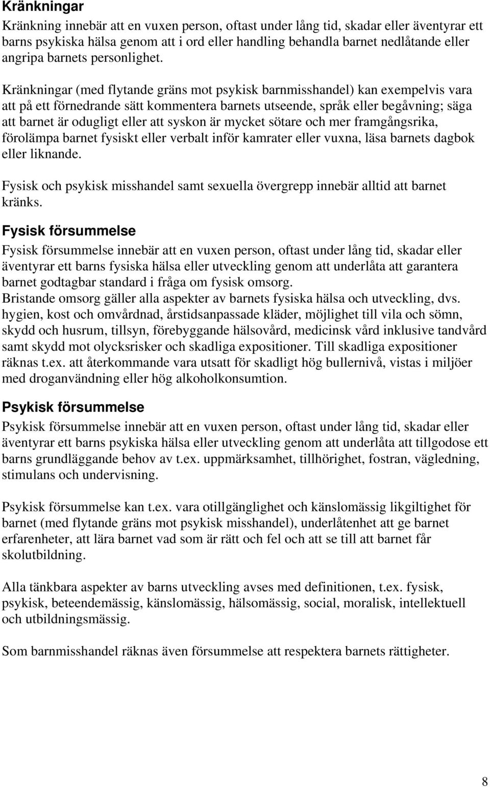 Kränkningar (med flytande gräns mot psykisk barnmisshandel) kan exempelvis vara att på ett förnedrande sätt kommentera barnets utseende, språk eller begåvning; säga att barnet är odugligt eller att