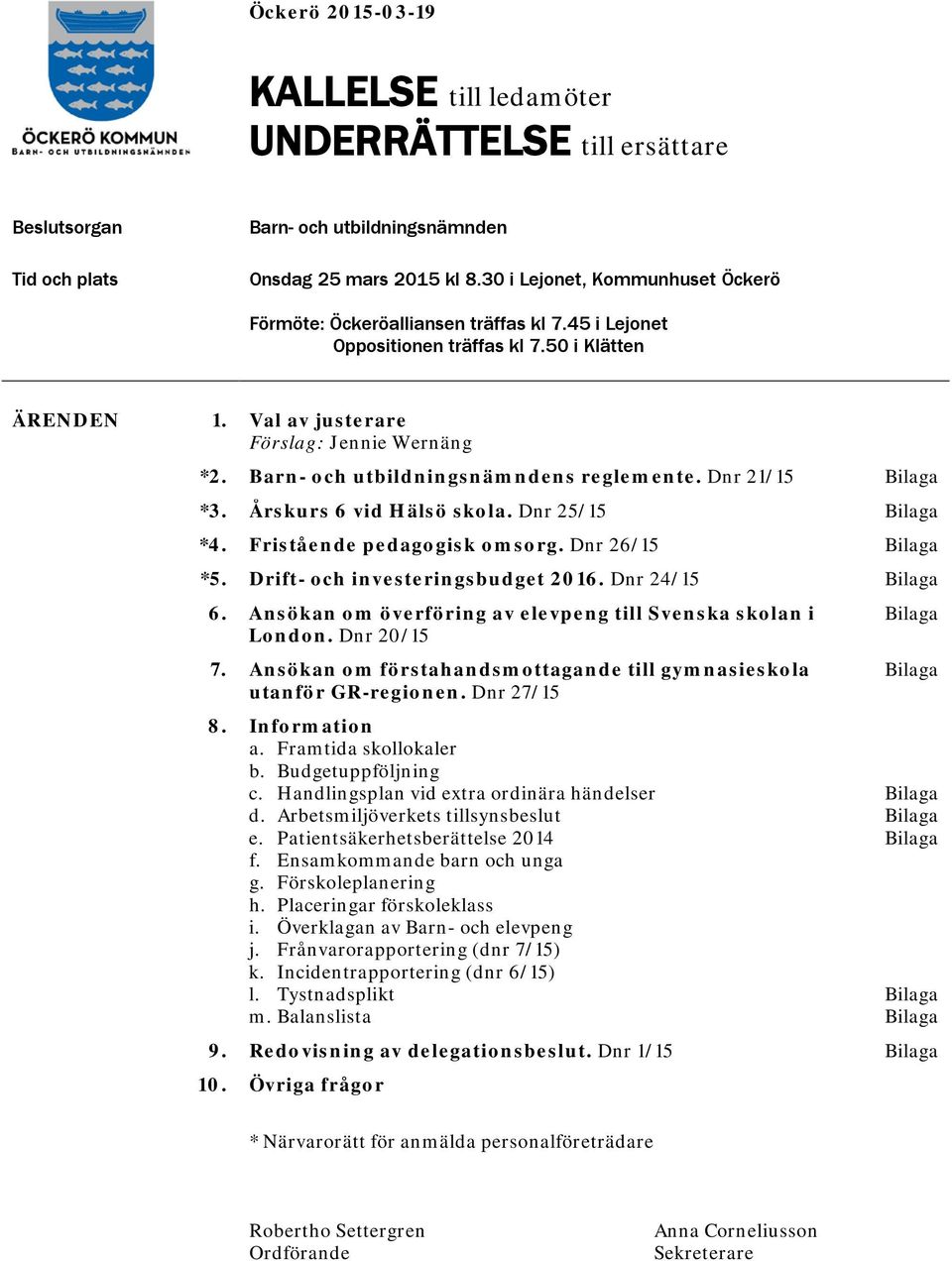 Barn- och utbildningsnämndens reglemente. Dnr 21/15 Bilaga *3. Årskurs 6 vid Hälsö skola. Dnr 25/15 Bilaga *4. Fristående pedagogisk omsorg. Dnr 26/15 Bilaga *5. Drift- och investeringsbudget 2016.