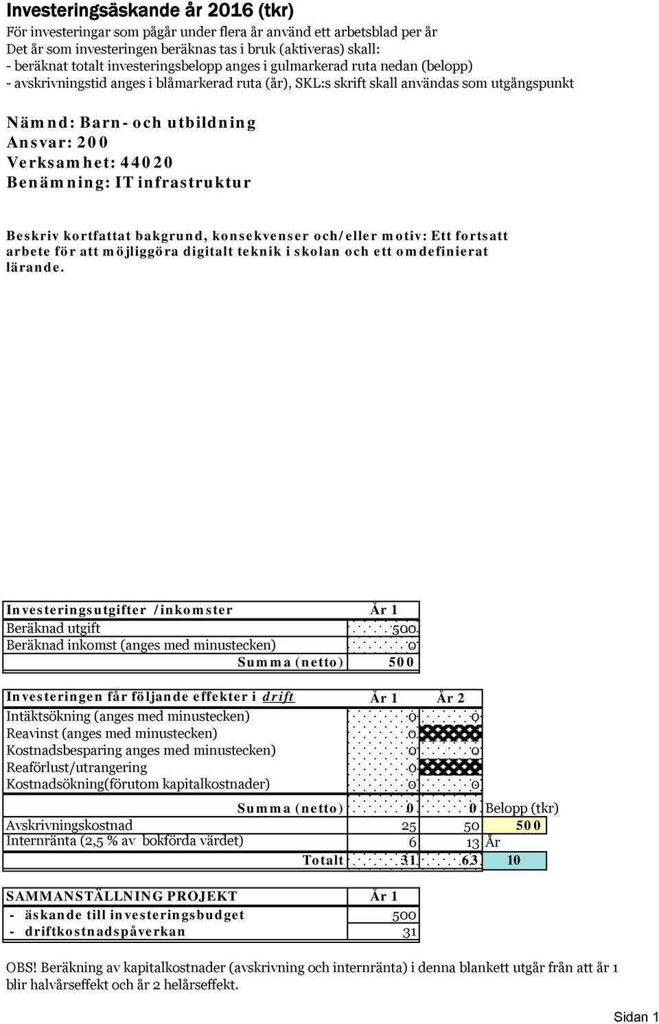 Verksamhet: 44020 Benämning: IT infrastruktur Beskriv kortfattat bakgrund, konsekvenser och/eller motiv: Ett fortsatt arbete för att möjliggöra digitalt teknik i skolan och ett omdefinierat lärande.