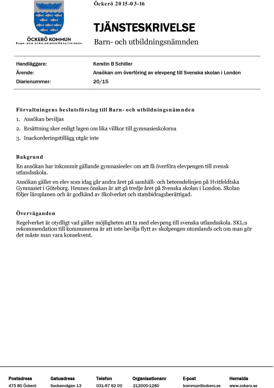 Inackorderingstillägg utgår inte Bakgrund En ansökan har inkommit gällande gymnasieelev om att få överföra elevpengen till svensk utlandsskola.