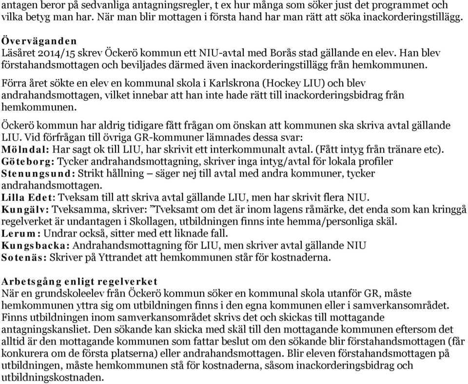 Förra året sökte en elev en kommunal skola i Karlskrona (Hockey LIU) och blev andrahandsmottagen, vilket innebar att han inte hade rätt till inackorderingsbidrag från hemkommunen.