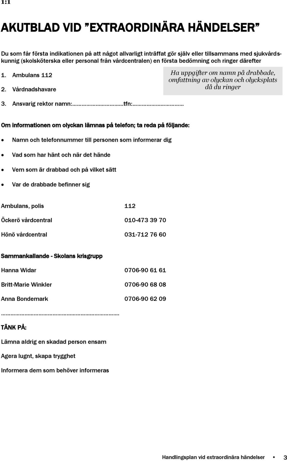 ..tfn: Om informationen om olyckan lämnas på telefon; ta reda på följande: Namn och telefonnummer till personen som informerar dig Vad som har hänt och när det hände Vem som är drabbad och på vilket