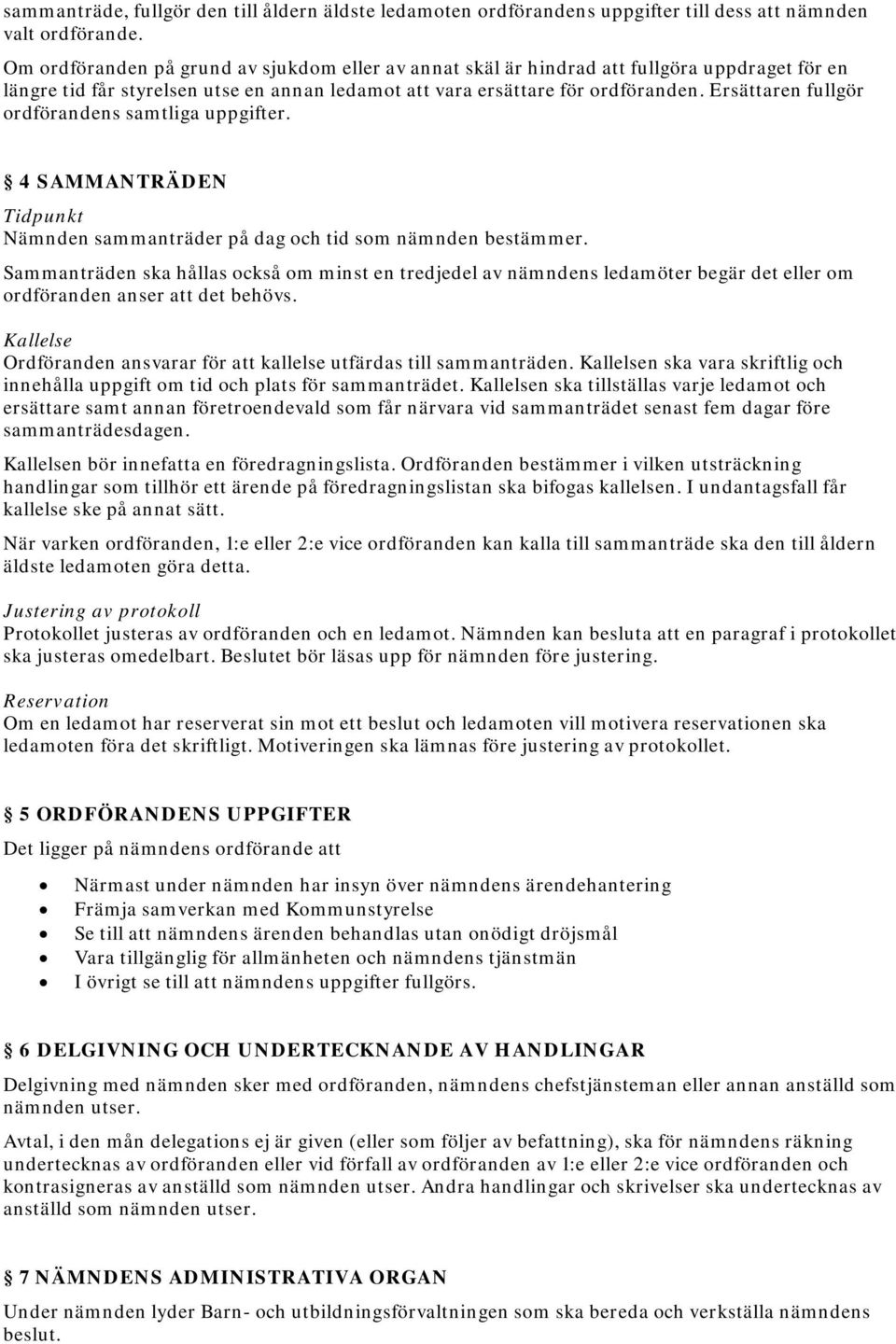 Ersättaren fullgör ordförandens samtliga uppgifter. 4 SAMMANTRÄDEN Tidpunkt Nämnden sammanträder på dag och tid som nämnden bestämmer.