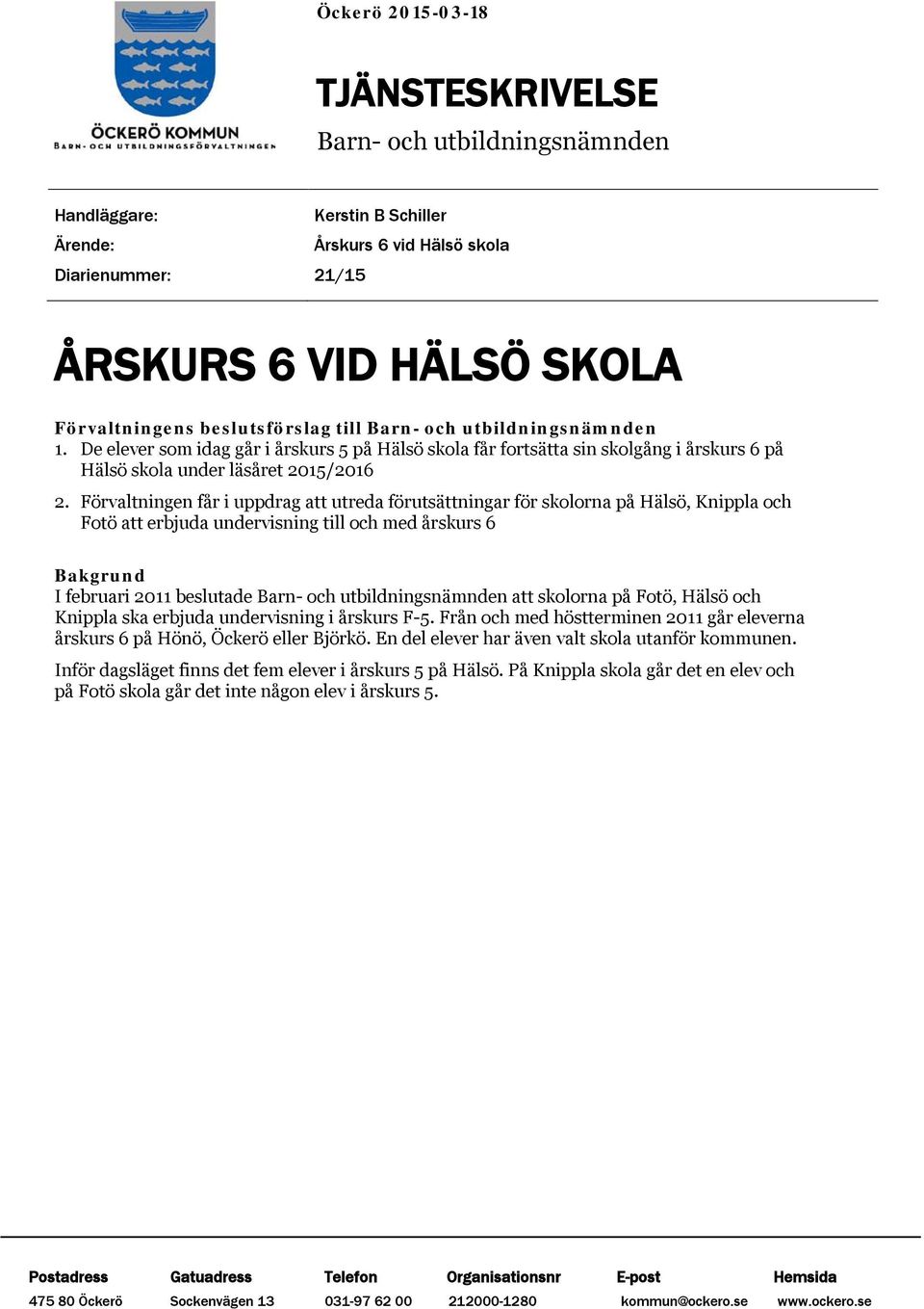 Förvaltningen får i uppdrag att utreda förutsättningar för skolorna på Hälsö, Knippla och Fotö att erbjuda undervisning till och med årskurs 6 Bakgrund I februari 2011 beslutade Barn- och