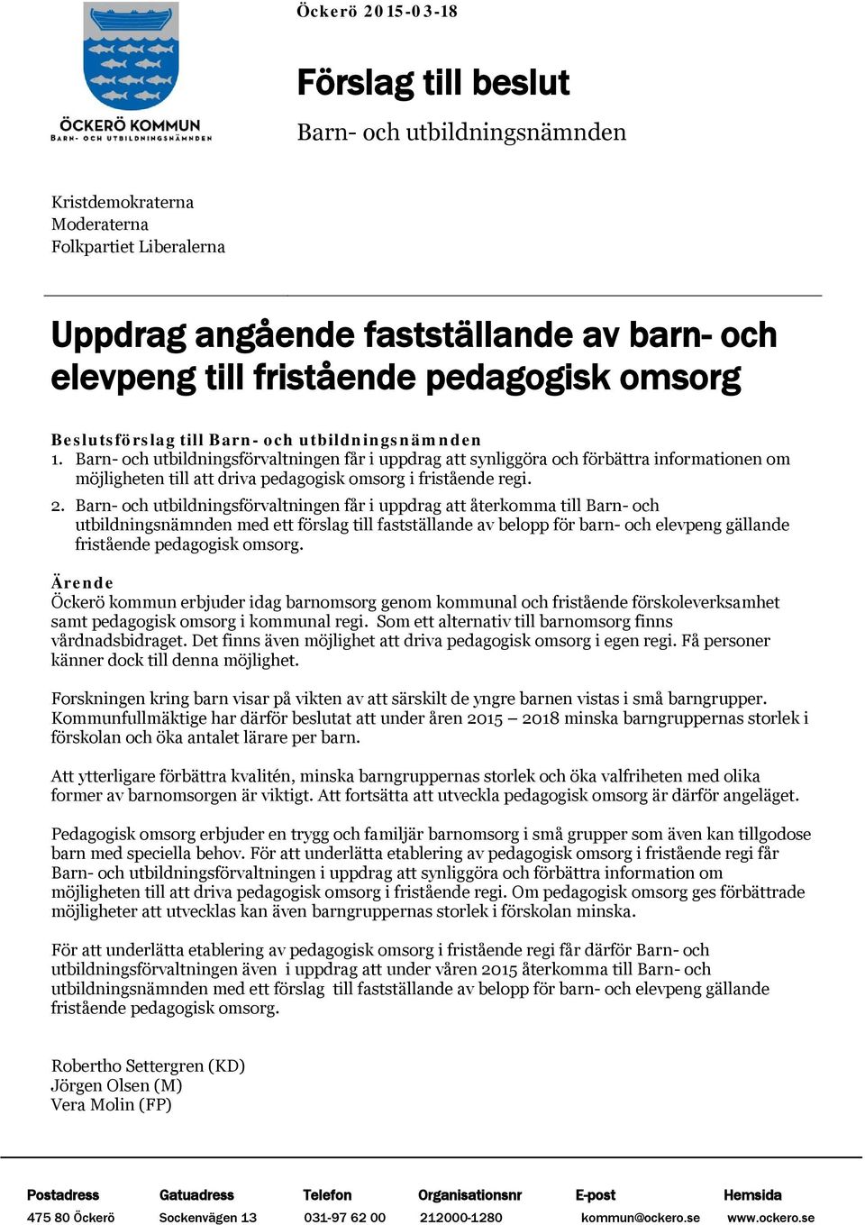 Barn- och utbildningsförvaltningen får i uppdrag att synliggöra och förbättra informationen om möjligheten till att driva pedagogisk omsorg i fristående regi. 2.