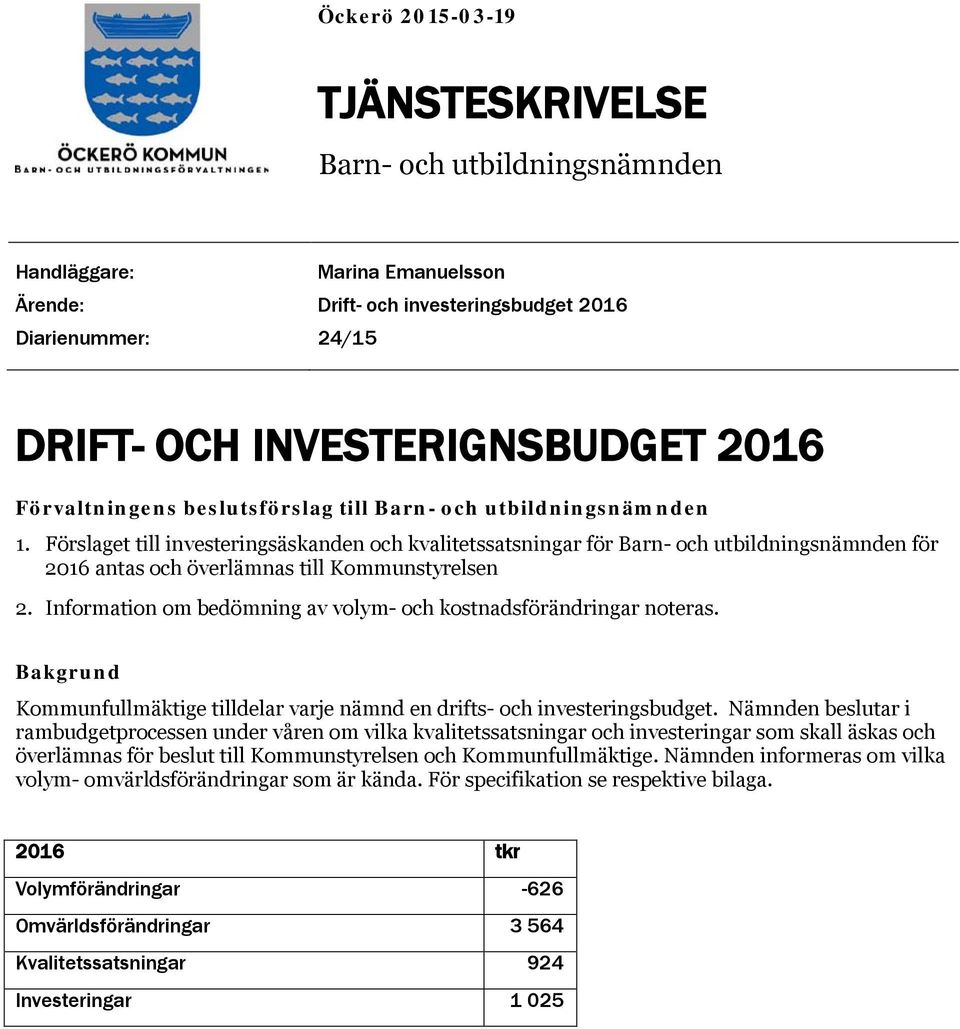 Förslaget till investeringsäskanden och kvalitetssatsningar för Barn- och utbildningsnämnden för 2016 antas och överlämnas till Kommunstyrelsen 2.