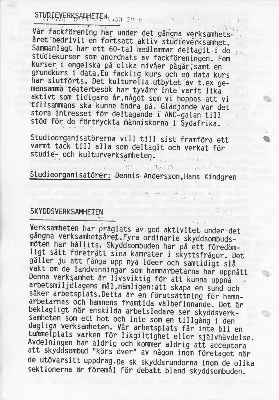 ex gemensamma 'teaterbesök har. tyvärr inte.varit lika aktivt so~ tidigare år;någöt som yi hoppas att vi tll 1 sammans ska kunna ändra. på.