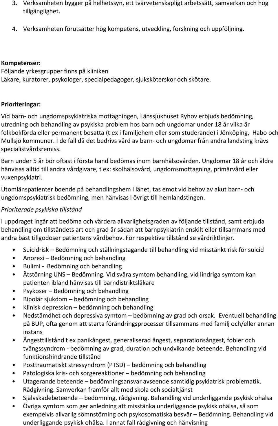 Prioriteringar: Vid barn- och ungdomspsykiatriska mottagningen, Länssjukhuset Ryhov erbjuds bedömning, utredning och behandling av psykiska problem hos barn och ungdomar under 18 år vilka är