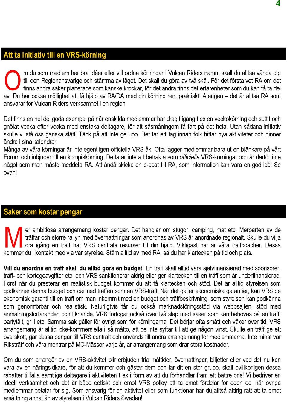 Du har också möjlighet att få hjälp av RA/DA med din körning rent praktiskt. Återigen det är alltså RA som ansvarar för Vulcan Riders verksamhet i en region!