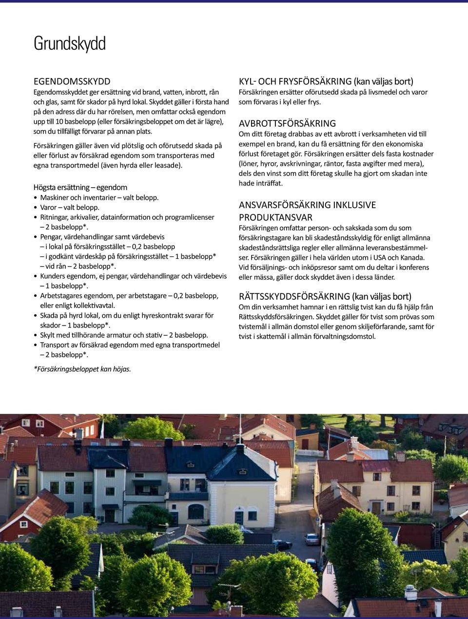 plats. Försäkringen gäller även vid plötslig och oförutsedd skada på eller förlust av försäkrad egendom som transporteras med egna transportmedel (även hyrda eller leasade).